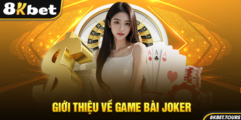 Giới thiệu vài nét sơ lược về game bài Joker