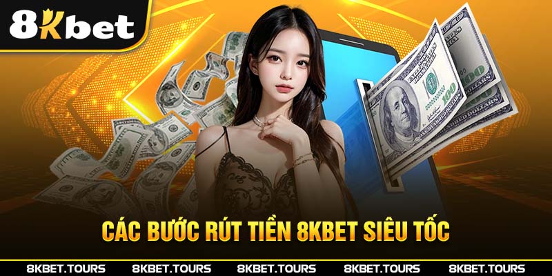 Các bước rút tiền 8KBET siêu tốc 