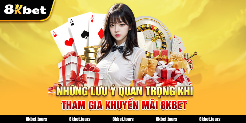 Những lưu ý quan trọng khi tham gia khuyến mãi 8Kbet