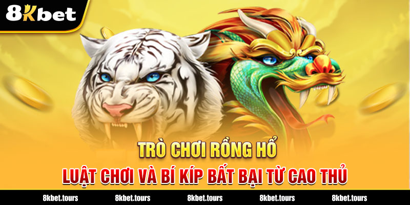 Trò Chơi Rồng Hổ - Luật Chơi và Bí Kíp Bất Bại Từ Cao Thủ