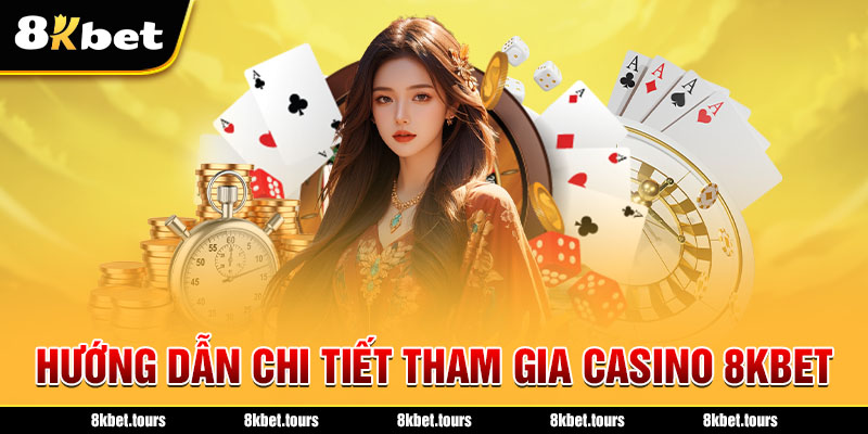 Hướng dẫn chi tiết tham gia Casino 8Kbet 