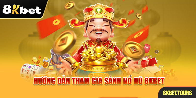 Hướng dẫn tham gia sảnh nổ hũ 8Kbet