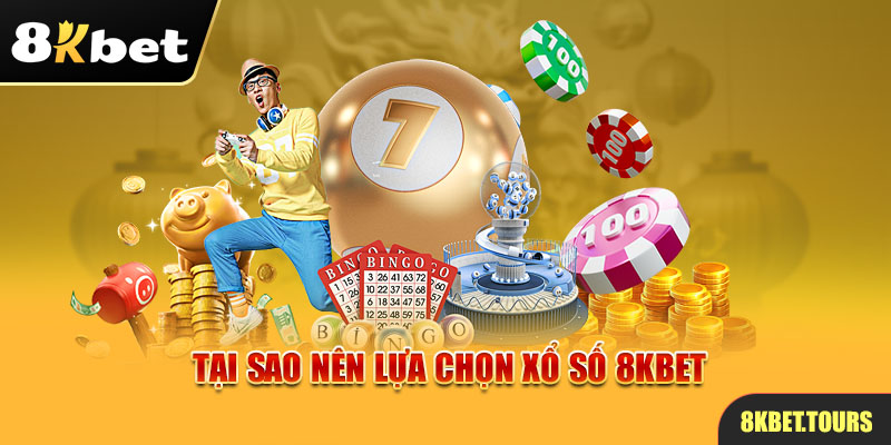 Tại sao nên lựa chọn chơi xổ số 8Kbet? 