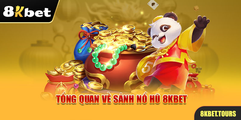 Tổng quan về sảnh nổ hũ 8Kbet