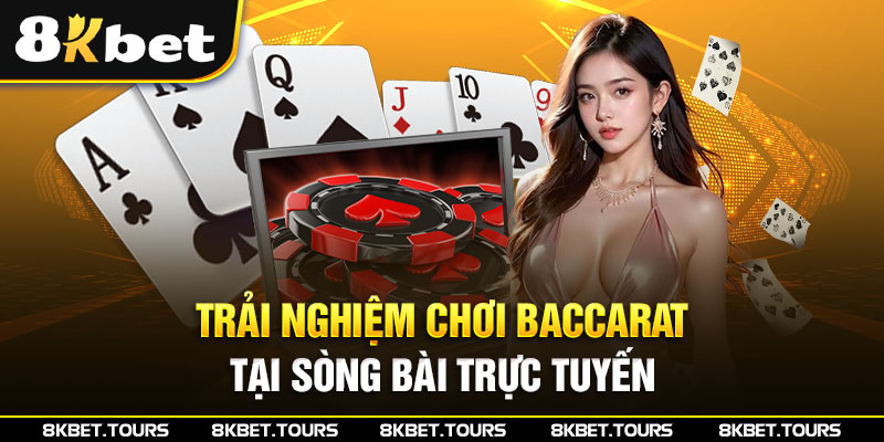 Trải nghiệm chơi Baccarat tại sòng bài trực tuyến