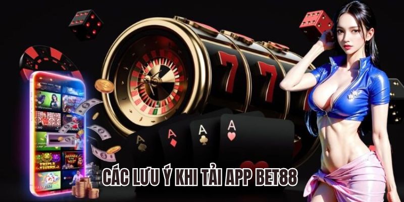 Các điều cần lưu ý khi tải app Bet88